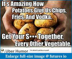 Click image for larger version

Name:	funny-potatoes-vodka-chips-fries-hands.jpg
Views:	184
Size:	44.2 KB
ID:	227506