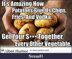 Click image for larger version

Name:	funny-potatoes-vodka-chips-fries-hands.jpg
Views:	258
Size:	44.2 KB
ID:	227506