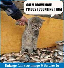 Click image for larger version

Name:	355168453-cat-humor-funny-calm-down-counting-fishes.jpg
Views:	209
Size:	40.7 KB
ID:	227510